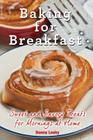 Baking for Breakfast: Sweet and Savory Treats for Mornings at Home: A Chef's Guide to Breakfast with Over 130 Delicious, Easy-to-Follow Reci By Donna Leahy, Robert Leahy (Photographer) Cover Image