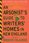 An Arsonist's Guide to Writers' Homes in New England: A Novel By Brock Clarke Cover Image