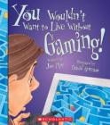 You Wouldn't Want to Live Without Gaming! (You Wouldn't Want to Live Without...) By Jim Pipe, David Antram (Illustrator) Cover Image