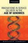 Innovations in Service Delivery in the Age of Genomics: Workshop Summary By Institute of Medicine, Board on Health Sciences Policy, Roundtable on Translating Genomic-Based Cover Image