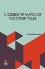 A Comedy Of Marriage And Other Tales: Musotte, The Lancer's Wife And Other Tales Cover Image