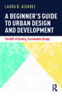 A Beginner's Guide to Urban Design and Development: The ABC of Quality, Sustainable Design By Laura B. Alvarez Cover Image
