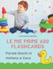 Le mie Prime 600 Flashcards Parole Giochi in Italiano e Ceco: Dizionario illustrato bilingue carte montessori per espandere il vocabolario di base abb By Linguaggio Bambini Cover Image