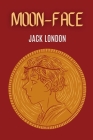 Moon-Face By Jack London Cover Image