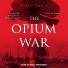 The Opium War By Brian Inglis, Nigel Patterson (Read by) Cover Image