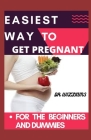 Easiest Way to Get Pregnant: for beginners and dummies Cover Image