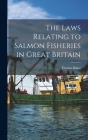 The Laws Relating to Salmon Fisheries in Great Britain By Thomas Baker Cover Image