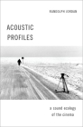 Acoustic Profiles: A Sound Ecology of the Cinema (Oxford Music/Media) By Randolph Jordan Cover Image