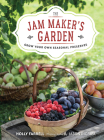 The Jam Maker's Garden: Grow your own seasonal preserves Cover Image