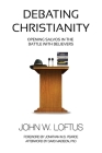Debating Christianity: Opening Salvos in the Battle with Believers By John W. Loftus, Jonathan M. S. Pearce (Foreword by), David Madison (Afterword by) Cover Image