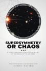 Supersymmetry or Chaos: A Judeo-Christian Cosmological Model of the Origin of the Universe Book 2 of The Machine or Man Apologetics Series By Henry Patiño Cover Image
