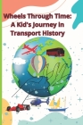 Wheels Through Time: A Kid's Journey in Transport History: Discover the Wheels Through Time: A Kid's Journey in Transport History - Uncover Cover Image