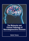 The Molecular and Clinical Pathology of Neurodegenerative Diseases By Natalie Theresa (Editor) Cover Image