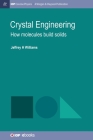 Crystal Engineering: How Molecules Build Solids (Iop Concise Physics) By Jeffrey H. Williams Cover Image