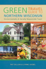 Green Travel Guide to Northern Wisconsin: Environmentally and Socially Responsible Travel Cover Image