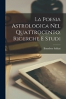 La Poesia Astrologica nel Quattrocento, Ricerche E Studi By Benedetto Soldati Cover Image