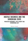 Hostile Business and the Sovereign State: Privatized Governance, State Security and International Law (Globalization: Law and Policy) By Michael J. Strauss Cover Image