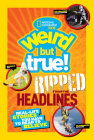 National Geographic Kids Weird But True!: Ripped from the Headlines: Real-life Stories You Have to Read to Believe By National Geographic Kids Cover Image