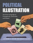 Political Illustration: The Visual Language of Propaganda, Censorship, and Dissent By Catherine Moore, Megan Hauser Cover Image