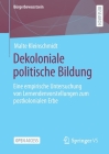 Dekoloniale Politische Bildung: Eine Empirische Untersuchung Von Lernendenvorstellungen Zum Postkolonialen Erbe By Malte Kleinschmidt Cover Image