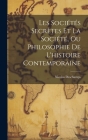 Les Sociétés Secrètes Et La Société, Ou Philosophie De L'histoire Contemporaine By Nicolas DesChamps Cover Image