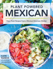 Plant Powered Mexican: Fast, Fresh Recipes from a Mexican-American Kitchen Cover Image
