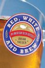 Red, White, and Brew: An American Beer Odyssey By Brian Yaeger Cover Image