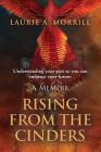 Rising From The Cinders: Understanding your past so you can embrace your future By Laurie a. Morrill Cover Image