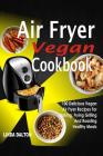 Air Fryer Vegan Cookbook: 100 Delicious Vegan Air Fryer Recipes For Baking, Frying Grilling And Roasting Healthy Meals By Linda Dalton Cover Image