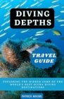Diving Depths Travel Guide: Exploring the Hidden Gems of the World's Best Scuba Diving Destinations Cover Image