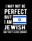 I May Not Be Perfect But I Am Jewish And That's Close Enough!: Funny Notebook 100 Pages 8.5x11 Notebook Jewish Family Heritage Jewish Gifts Cover Image