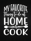 My favorite thing to do at home is cook: Recipe Notebook to Write In Favorite Recipes - Best Gift for your MOM - Cookbook For Writing Recipes - Recipe Cover Image
