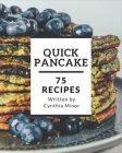 75 Quick Pancake Recipes: A Quick Pancake Cookbook You Won't be Able to Put Down By Cynthia Minor Cover Image