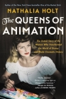 The Queens of Animation: The Untold Story of the Women Who Transformed the World of Disney and Made Cinematic History By Nathalia Holt Cover Image