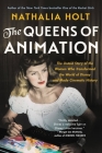 The Queens of Animation: The Untold Story of the Women Who Transformed the World of Disney and Made Cinematic History Cover Image