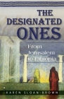 The Designated Ones: From Jerusalem to Ethiopia By Karen Sloan-Brown Cover Image