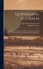 Queensland, Australia: Its Territory, Climate And Products, Agricultural, Pastoral And Mineral, &c., &c., With Emigration Regulations By Richard Daintree, Queensland Agent-General Cover Image
