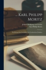 ... Karl Philipp Moritz: Ein Beitrag Zur Geschichte Des Goetheschen Zeitalters By Johann Wolfgang Von Goethe, Karl Phillip Moritz Cover Image