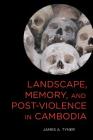 Landscape, Memory, and Post-Violence in Cambodia Cover Image