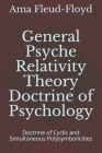 General Psyche Relativity Theory Doctrine of Psychology: Doctrine of Cyclic and Simultaneous Polysymbolicities By Ama Fleud-Floyd Cover Image