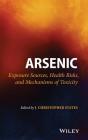 Arsenic: Exposure Sources, Health Risks, and Mechanisms of Toxicity By J. Christopher States Cover Image