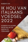 Ik Hou Van Italiaans Voedsel 2022: de Beste Italiaanse Recepten Om Uw Gasten Te Verrassen By Roberto Re Cover Image