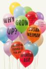 Why Grow Up?: Subversive Thoughts for an Infantile Age Cover Image