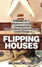 Flipping Houses: 4 Books: Beginners Guide through Intermediate Level By Michael McCord Cover Image