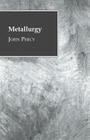 Metallurgy - The Art of Extracting Metals from Their Ores By John Percy Cover Image