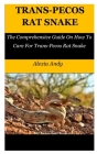 Trans-Pecos Rat Snake: The Comprehensive Guide On How To Care For Trans-Pecos Rat Snake By Alexia Andy Cover Image