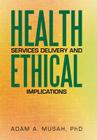 Health Services Delivery and Ethical Implications By Adam A. Musah Cover Image