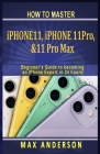 How to Master iPhone 11, 11 Pro & 11 pro Max For Beginners: A Beginners Guide to becoming an iPhone Expert in 24 hours! Cover Image
