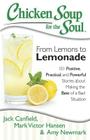 Chicken Soup for the Soul: From Lemons to Lemonade: 101 Positive, Practical, and Powerful Stories about Making the Best of a Bad Situation By Jack Canfield, Mark Victor Hansen, Amy Newmark Cover Image