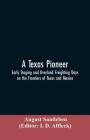 A Texas Pioneer: Early Staging And Overland Freighting Days On The Frontiers Of Texas And Mexico By August Santleben, I. D. Editor Affleck (Editor) Cover Image